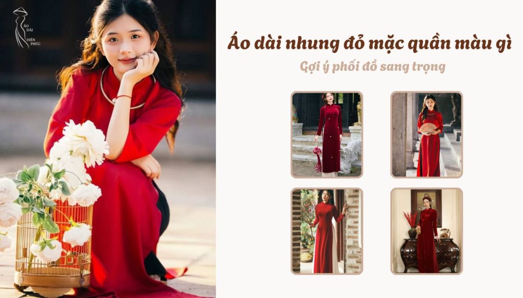 Áo dài nhung đỏ mặc quần màu gì - Gợi ý phối đồ sang trọng