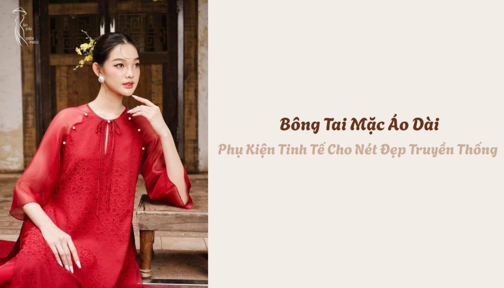 Bông Tai Mặc Áo Dài - Phụ Kiện Tinh Tế Cho Nét Đẹp Truyền Thống