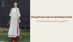 Bí quyết cách mặc áo dài không bị dính - Tự tin thả dáng suốt ngày dài
