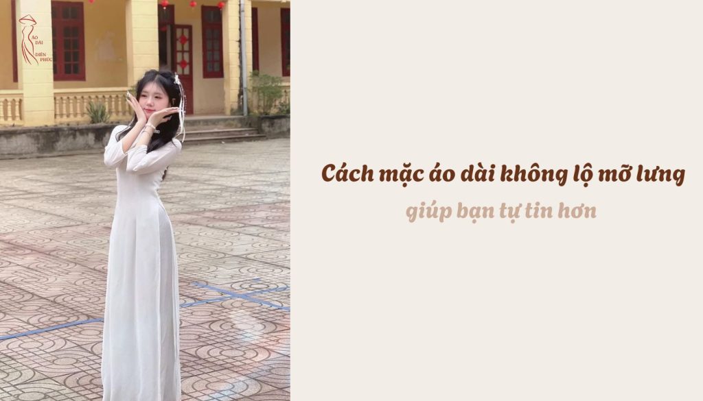 Cách mặc áo dài không lộ mỡ lưng giúp bạn tự tin hơn