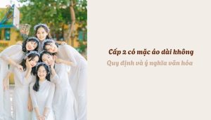 Cấp 2 có mặc áo dài không - Quy định và ý nghĩa văn hóa