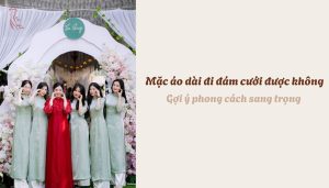 Mặc áo dài đi đám cưới được không - Gợi ý phong cách sang trọng