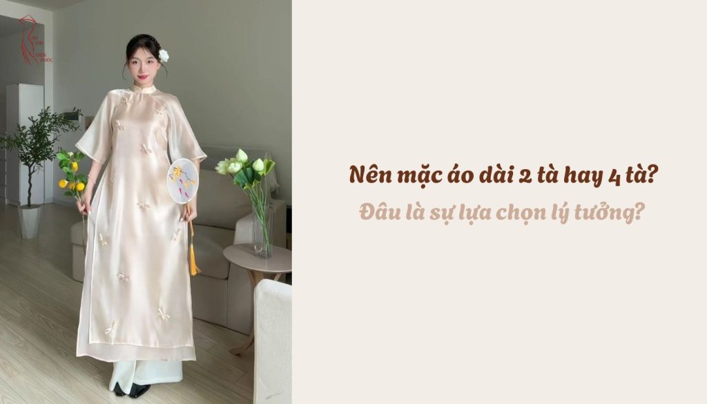 Nên mặc áo dài 2 tà hay 4 tà? Đâu là sự lựa chọn lý tưởng?